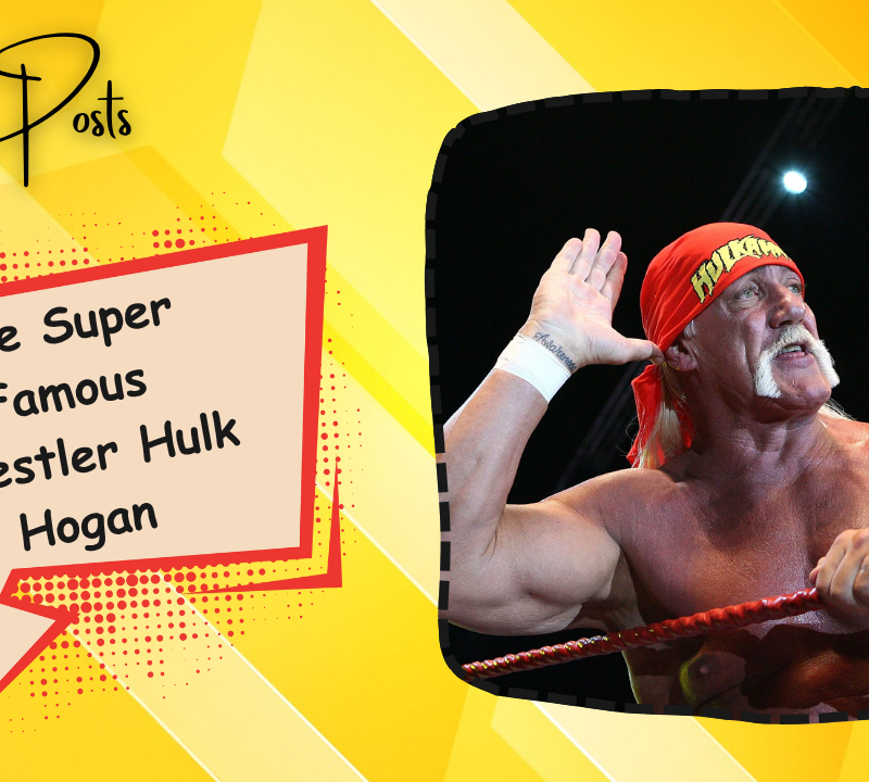 The Super Famous Wrestler Hulk Hogan